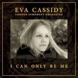 I Can Only Be Me by Eva Cassidy, London Symphony Orchestra & Christopher Willis