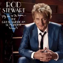 Fly Me to the Moon… The Great American Songbook, Volume Ⅴ by Rod Stewart