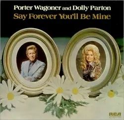 Say Forever You’ll Be Mine by Porter Wagoner and Dolly Parton