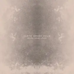 When Love Lived by Earth House Hold