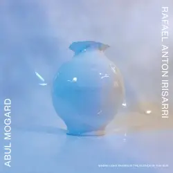 Where Light Pauses in the Silence of the Sun by Abul Mogard & Rafael Anton Irisarri