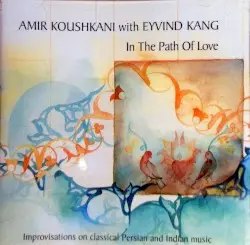 In the Path of Love by Amir Koushkani & Eyvind Kang
