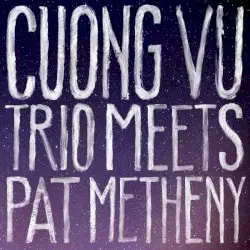 Cuong Vu Trio Meets Pat Metheny by Cuong Vu Trio Meets Pat Metheny