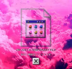 I'm Just a Temporary File by ☒